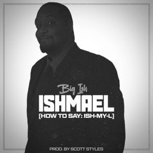 Big Ish | Ishmael [Prod. by Scott Styles] (@iambigish)