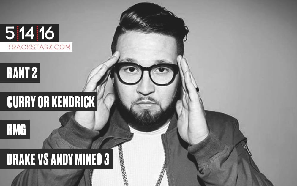 New Podcast! Trackstarz: Rant 2, Curry or Kendrick, RMG, Drake vs Andy Mineo 3: 5/14/16 (@trackstarz)