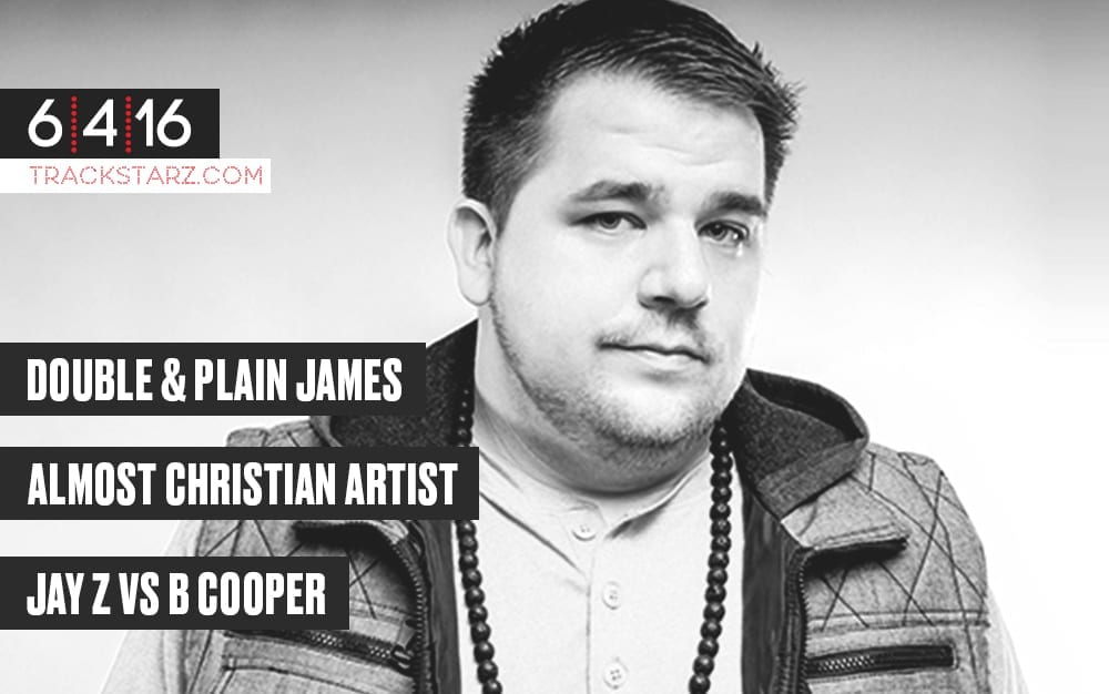 New Podcast! Trackstarz: Double & Plain James, Almost Christian Artist, Jay Z vs B Cooper: 6/4/16 (@trackstarz)