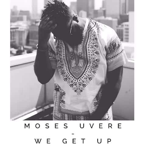 Moses Uvere | We Get Up | @MosesUvere @Trackstarz