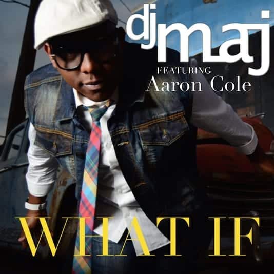 DJ Maj Drops A New Single – “What If” featuring Aaron Cole| New Music| @majpro @iamaaroncole @trackstarz