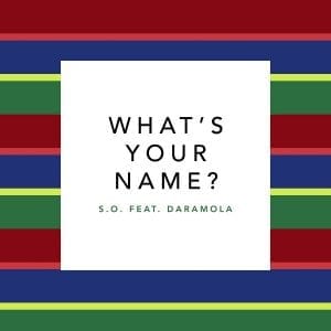 S.O. Drops New Single “What’s Your Name” Feat. Daramola| Music Leaks| @sothekid @itsdaramola @lampmode @trackstarz