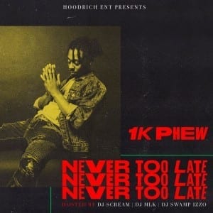 1k Phew Drops A Mixtape – “Never Too Late”| @1kphew @datpiff @trackstarz