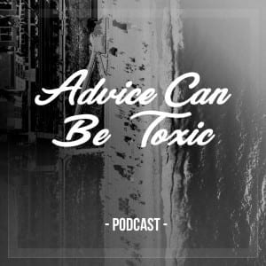 Advice Can Be Toxic| @mike_sarge @trackstarz