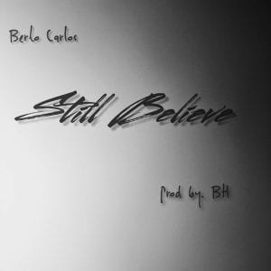 New Artist Berto Carlos drops his debut single “Still Believe”