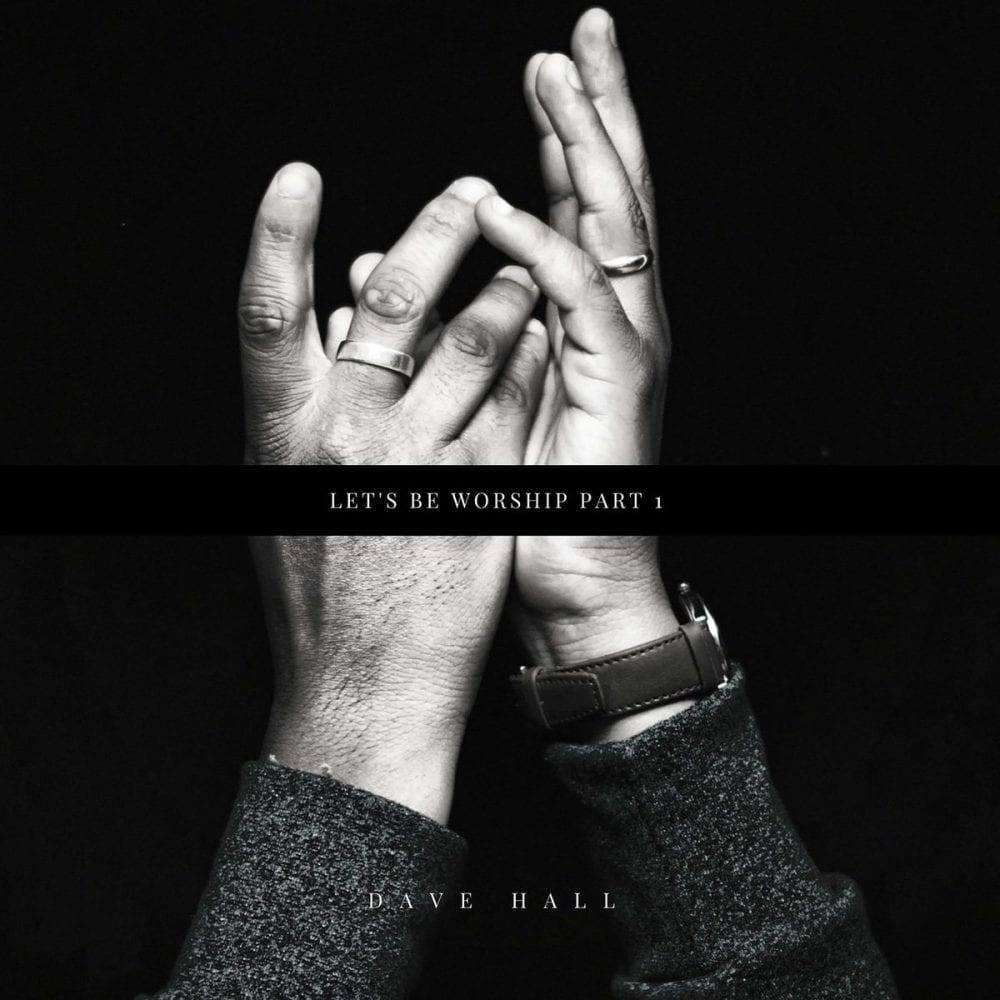 Dave Hall ‘Let’s Be Worship Pt. 1’ Album Review | @davehallworship @kennyfresh1025 @trackstarz