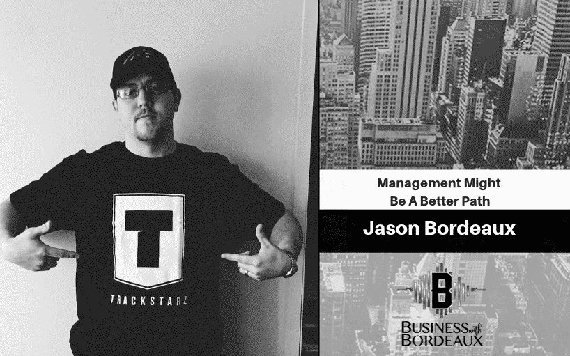 New Podcast:! Management Might Be A Better Path | @jasonbordeaux1 @trackstarz