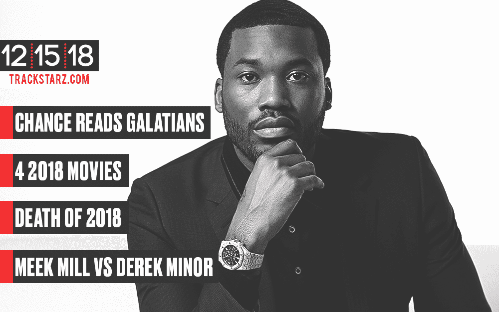 New Podcast:! Chance reads Galatians, 4 2018 Movies, the Death of 2018, Meek Mill vs Derek Minor: 12/15/18
