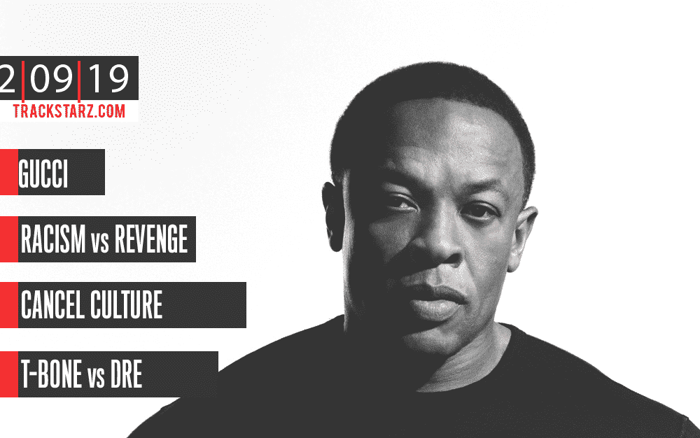 Gucci, Racism vs. Revenge, Cancel Culture, Dr. Dre vs. T-Bone: 2/09/19
