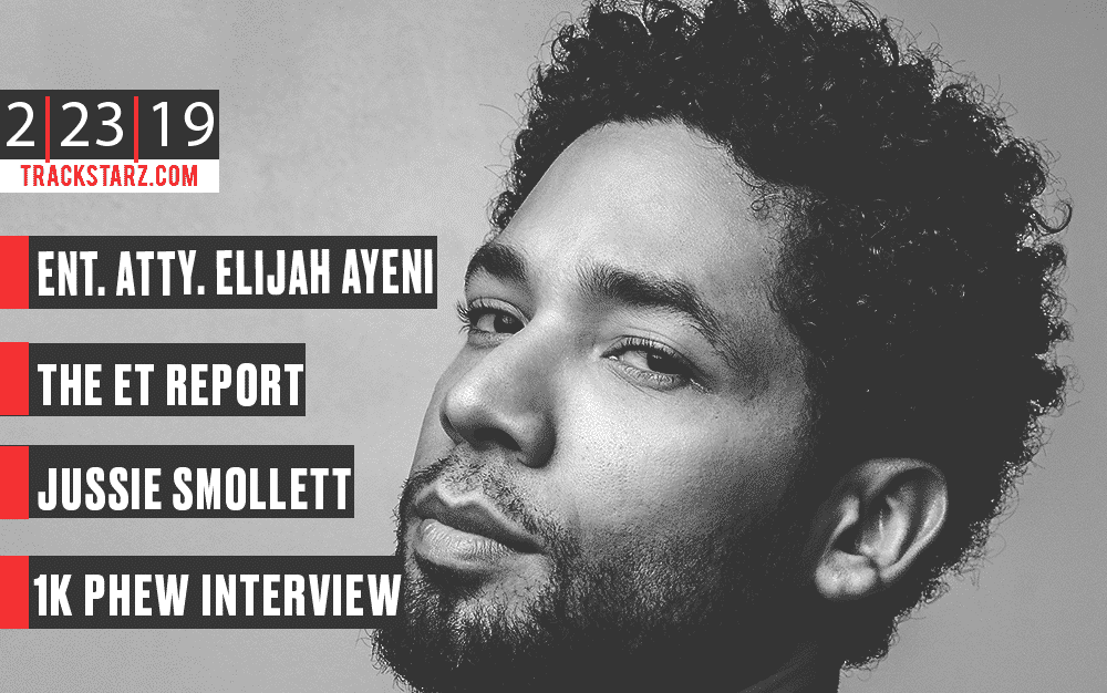 New Podcast:! Ent. Atty. Elijah Ayeni, The ET Report, Jussie Smollett, 1K Phew Interview 2/23/19
