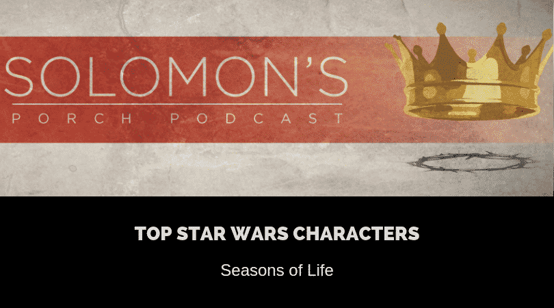 Top Star Wars Characters | Seasons of Life | @solomonsporchpodcast @solomonsporchp1 @trackstarz