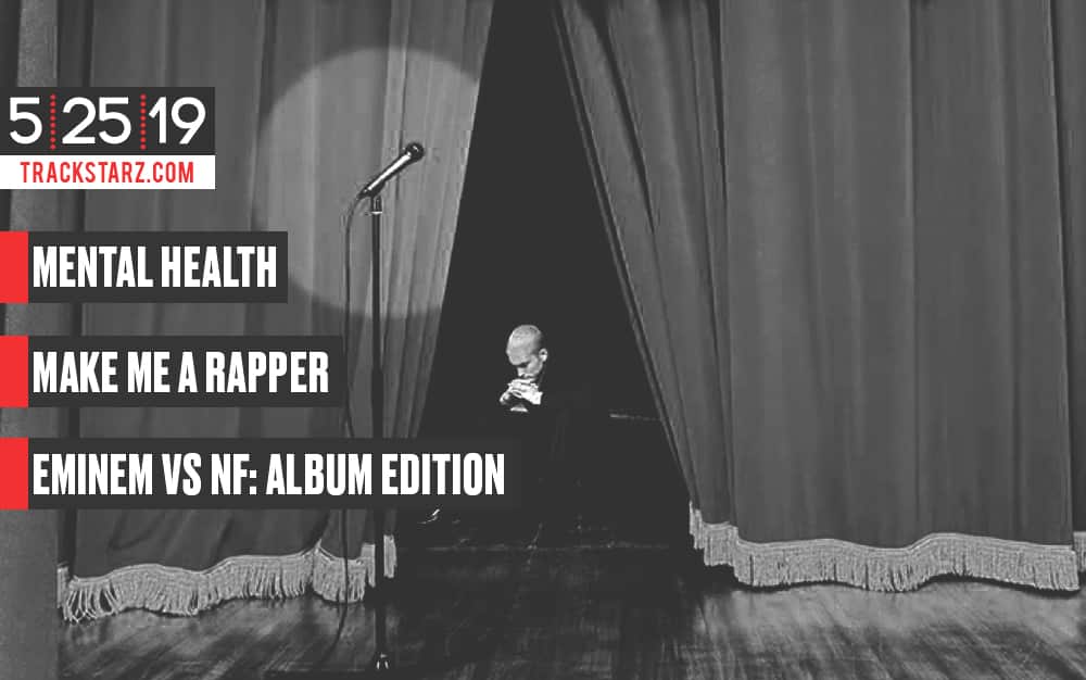 Mental Health, Make Me a Rapper, Eminem vs NF: Album Edition: 5/25/19