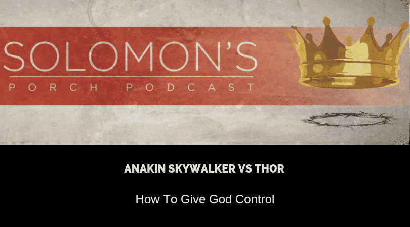 Anakin Skywalker vs Thor | How To Give God Control | @solomonsporchpodcast @solomonsporchp1 @trackstarz