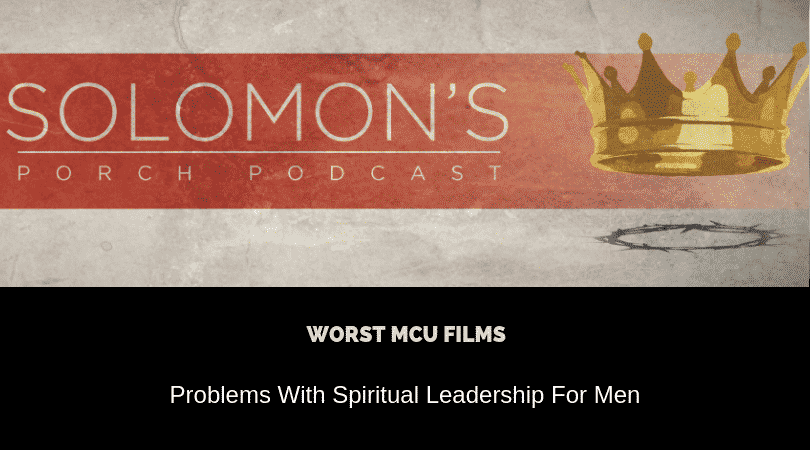 New Podcast:! Worst MCU Films | Problems With Spiritual Leadership For Men | @solomonsporchp1 @solomonsporchpodcast @trackstarz