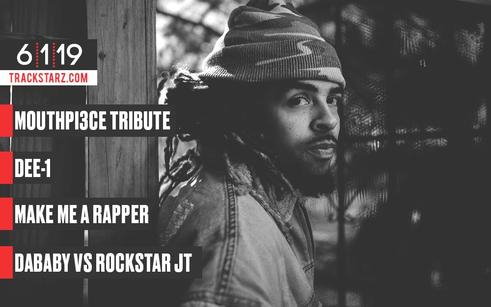Mouthpi3ce Tribute, Dee-1 Interview, Make Me a Rapper, DaBaby vs Rockstar Jt: 6/1/19
