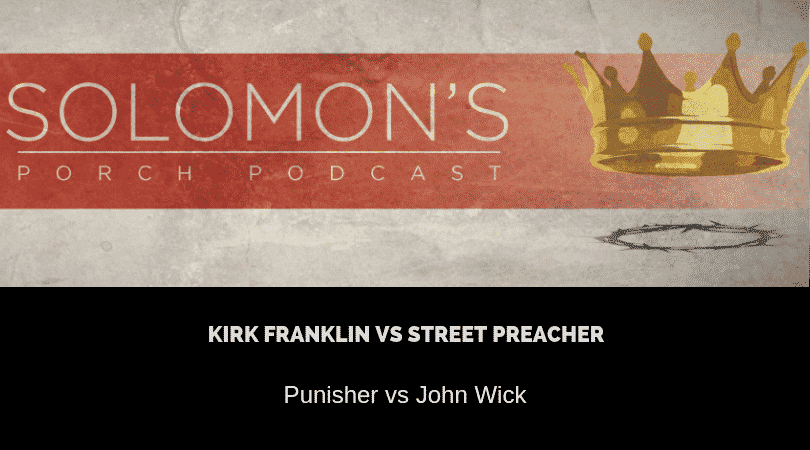 Punisher vs John Wick | Kirk Franklin vs Street Preacher | @solomonsporchp1 @solomonsporchpodcast @trackstarz