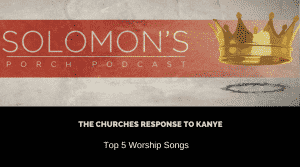 The Churches Response To Kanye | Top 5 Worship Songs | @solomonsporchp1 @the.invasion.movement @solomonsporchpodcast @trackstarz