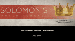 Was Christ Ever In Christmas? | One Shot | @solomonsporchpodcast @solomonsporchp1 @trackstarz