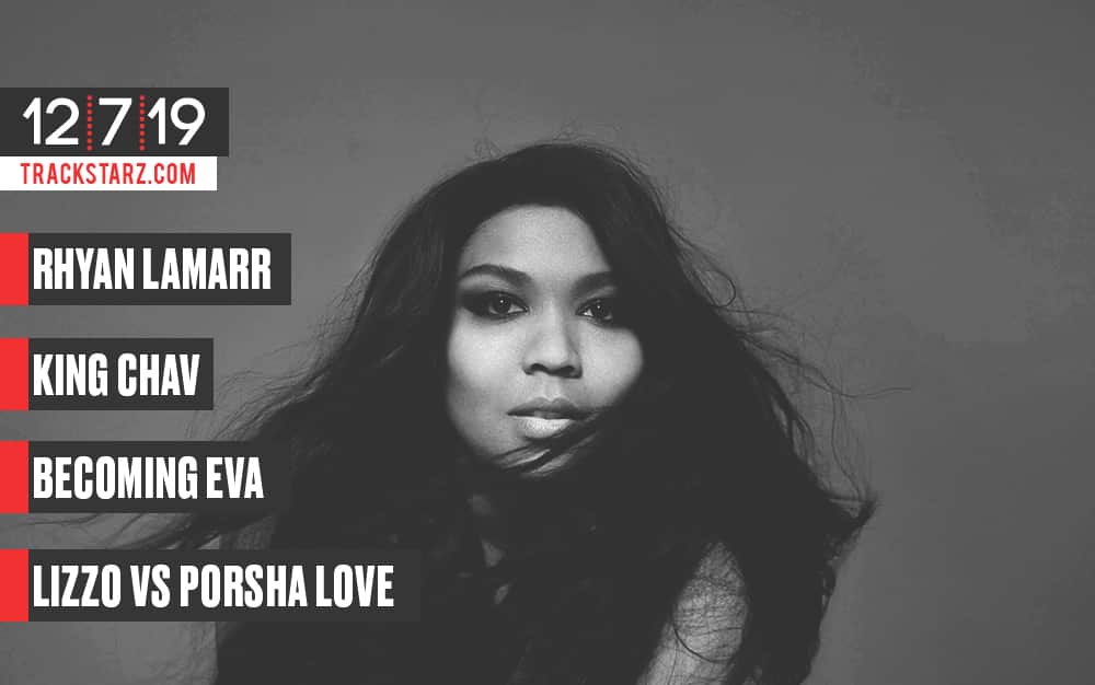 Rhyan Lamarr, King Chav, Becoming Eva, Miles Minnick, Lizzo vs Porsha Love: 12/7/19