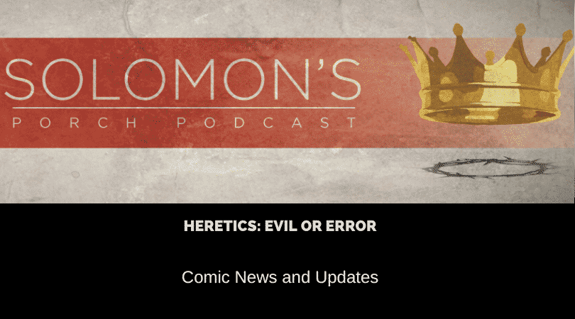 Heretics: Evil or Error | Comic News and Updates | @solomonsporchpodcast @solomonsporchp1 @trackstarz