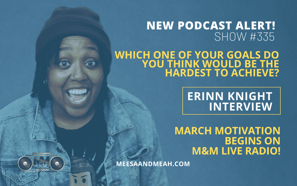 Show #335 – Your Hardest Goal To Achieve Ft. Erinn Knight | M&M Live Radio