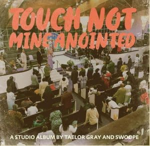 Taelor Gray and Swoope Announce Upcoming Album “Touch Not Mine Anointed” | @taelor_gray @mrswoope @ackstarz