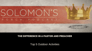 The Difference In A Pastor And A Preacher | Top 5 Outdoor Activities | @solomonsporchpodcast @solomonsporchp1 @trackstarz