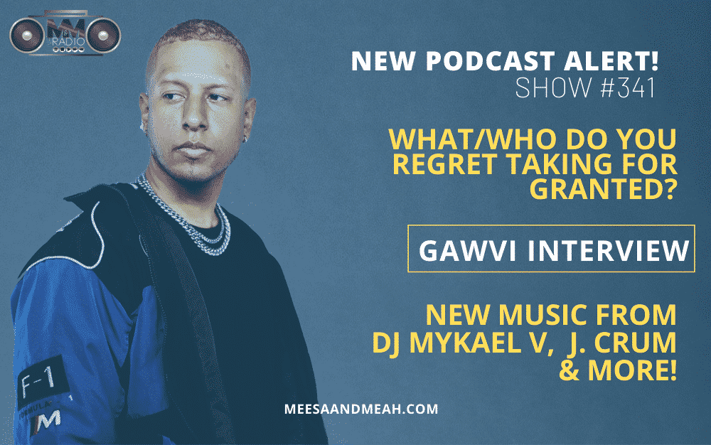 Show #341 – What/Who Do You Regret Taking For Granted? ft. GAWVI | M&M Live Radio