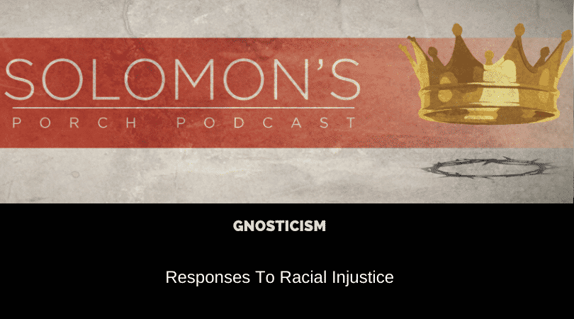 Responses To Racial Injustice | Gnosticism | @solomonsporchpodcast @solomonsporchp1 @trackstarz