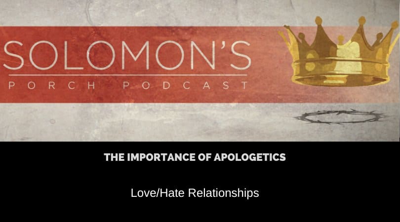 New Podcast:! The Importance of Apologetics | Love/Hate Relationships | @solomonsporchpodcast @solomonsporchp1 @trackstarz