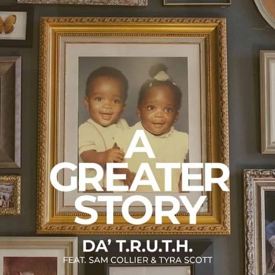 Da’ T.R.U.T.H. “A Greater Story”Feat. Sam Collier And Tyra Scott | @datruthonduty @samcollier @trackstarz