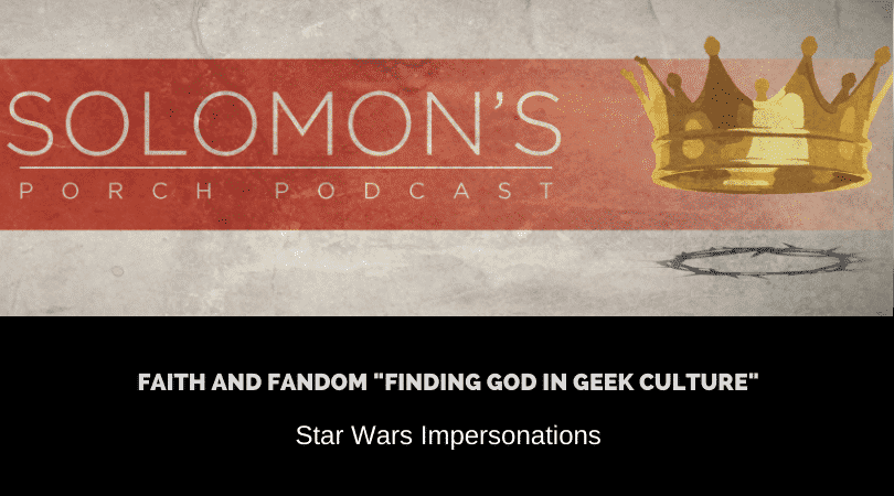 Faith and Fandom “Finding God In Geek Culture” | Star Wars Impersonations | @solomonsporchp1 @trackstarz