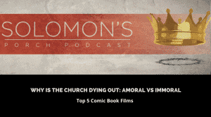 Why Are Churches Dying Out: Amoral vs Immoral | Top Comic Book Films | @solomonsporchpodcast @trackstarz