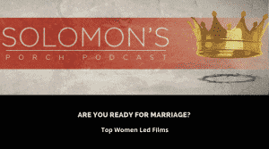 Are You Ready For Marriage? | Top Women Led Films | @solomonsporchpodcast @trackstarz