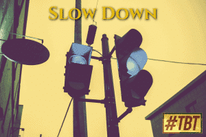 Slow Down #TBT | Throwback Theology | Blog | @amishobaraka @triplee @damo_seayn3d @trackstarz