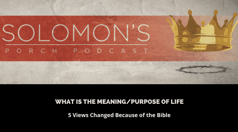 What is the Meaning/Purpose of Life | 5 Views Changed Because of the Bible | @solomonsporchpodcast @trackstarz