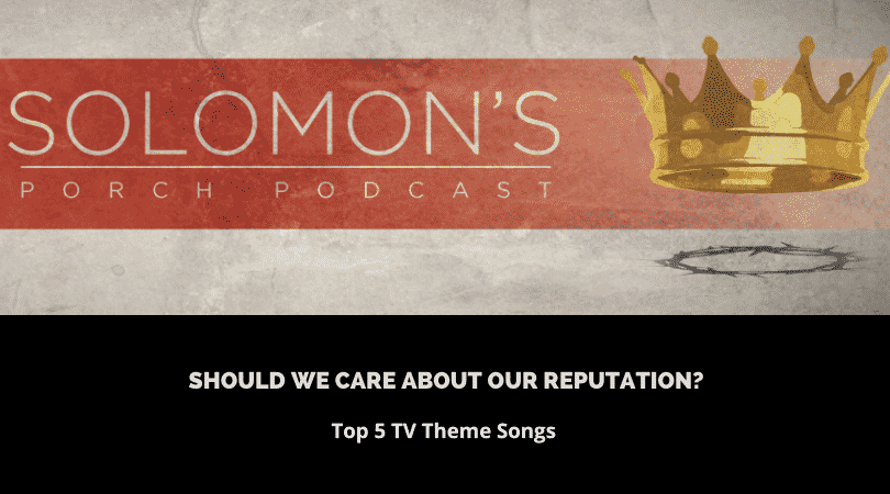 Should We Care About Our Reputations | Top 5 TV Theme Songs | @solomonsporchpodcast @trackstarz