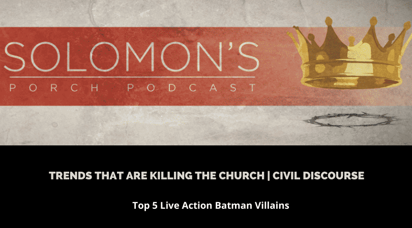 Trends That Are Killing The Church: Civil Discourse | Top 5 Live Action Batman Villains | @solomonsporchpodcast @trackstarz