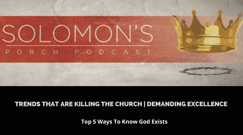 Trends That Are Killing The Church : Demanding Excellence | Top 5 Ways To Know God Exists | @solomonsporchpodcast @trackstarz