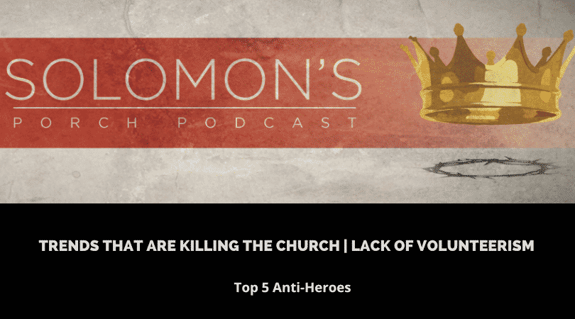 Trends That Are Killing The Church : Lack of Volunteerism | Top 5 Anti-Heroes | @solomonsporchpodcast @trackstarz