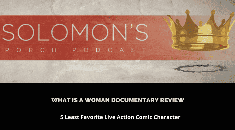 What Is A Woman Documentary Review |  5 Least Favorite Live Action Comic Character | @solomonsporchpodcast @trackstarz
