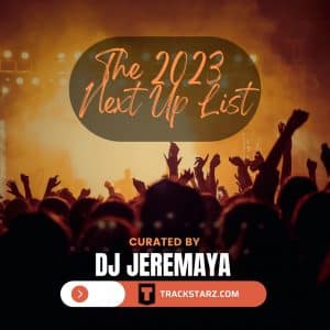 The 2023 Next Up Lists By Dj Jeremaya | New Music | @iamjeremaya @trackstarz
