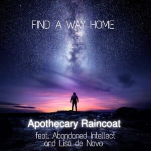 New Music Release |  Apothecary Raincoat | Find a Way Home | Feat. Abandoned Intellect X Lisa De Novo