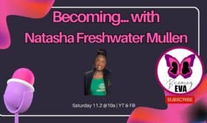 BE Season 9, Episode 10: Becoming…with Natasha Freshwater Mullen