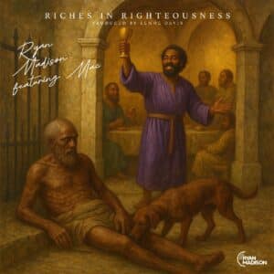 Ryan Madison | “Riches in Righteousness” featuring Mac