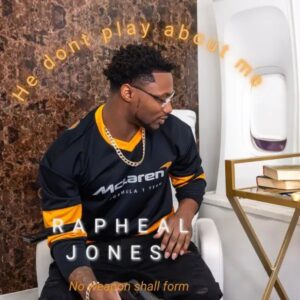 New Music Alert |  Rapheal Jones | He Don’t Play About Me
